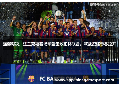 强弱对决，法兰克福客场顽强击败柏林联合，欧战资格悬念拉开