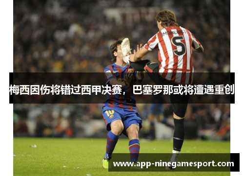 梅西因伤将错过西甲决赛，巴塞罗那或将遭遇重创