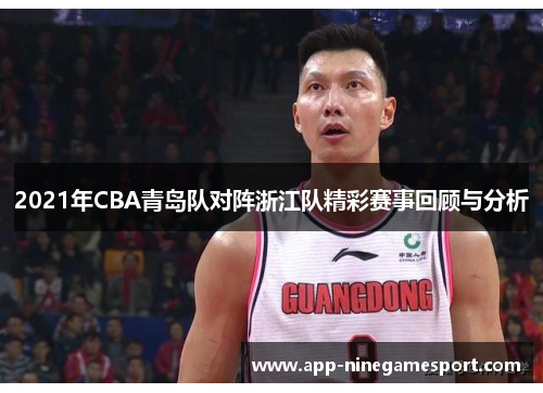 2021年CBA青岛队对阵浙江队精彩赛事回顾与分析