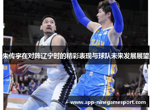 朱传宇在对阵辽宁时的精彩表现与球队未来发展展望