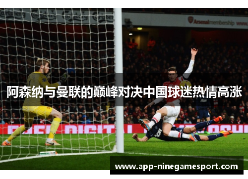 阿森纳与曼联的巅峰对决中国球迷热情高涨