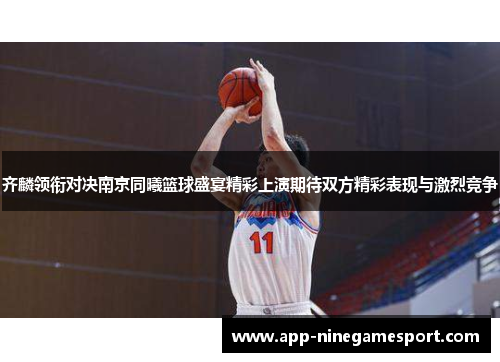 齐麟领衔对决南京同曦篮球盛宴精彩上演期待双方精彩表现与激烈竞争